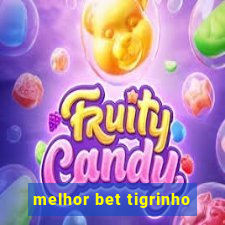 melhor bet tigrinho